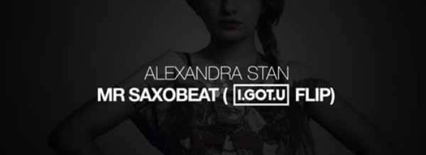 Alexandra Stan - Mr Saxobeat (I.GOT.U FLIP)