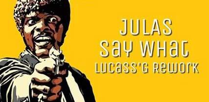 Julas - Say What (Lucass'G Rework 2017)