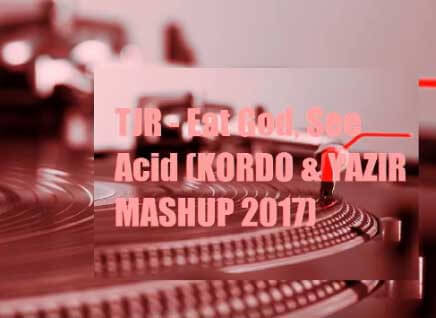 TJR - Eat God, See Acid (KORDO & YAZIR MASHUP 2017)