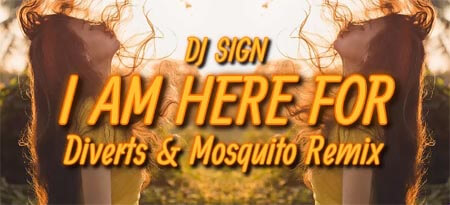 DJ Sign - I Am Here For (Diverts & Mosquito Remix)