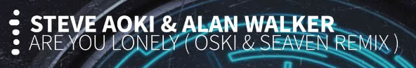 Steve Aoki & Alan Walker - Are You Lonely (Oski & Seaven Remix)