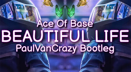 Ace Of Base - BEAUTIFUL LIFE (PaulVanCrazy Bootleg 2020)