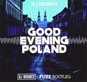 DJ DEGRES - GOOD EVENING POLAND (DJ Bounce & Fuze Bootleg)