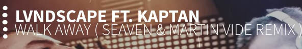 LVNDSCAPE ft. Kaptan - Walk Away (Seaven & Martin Vide Remix)